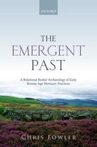 Couverture du livre « The Emergent Past: A Relational Realist Archaeology of Early Bronze Ag » de Fowler Chris aux éditions Oup Oxford