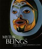 Couverture du livre « Mythic beings ; spirit art of the northwest coast » de Gary Wyatt aux éditions Douglas & Macintyre