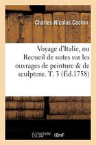 Couverture du livre « Voyage d'italie, ou recueil de notes sur les ouvrages de peinture & de sculpture. t. 3 (ed.1758) » de Cochin C-N. aux éditions Hachette Bnf
