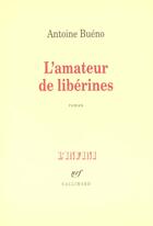 Couverture du livre « L'Amateur de libérines » de Antoine Bueno aux éditions Gallimard