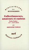 Couverture du livre « Collectionneurs, amateurs et curieux ; Paris, Venise : XVI-XVIII siècle » de Krzysztof Pomian aux éditions Gallimard