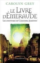 Couverture du livre « Le livre d'Emeraude ; les aventures de Cassandra Jamiston » de Carolyn Grey aux éditions Flammarion