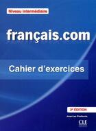 Couverture du livre « Français.com ; niveau intermédiaire ; cahier d'exercices (2e édition) » de Jean-Luc Penfornis aux éditions Cle International