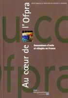 Couverture du livre « Au coeur de l'OFPRA ; l'accueil et la protection des réfugiés politiques en France » de Office FranÇais De Protection Des Refugies Et Apatrides aux éditions Documentation Francaise