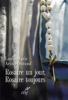 Couverture du livre « Rosaire d'un jour, rosaire toujours ; la grande prédication du pélerinage » de Louis-Marie Arino-Durand aux éditions Cerf