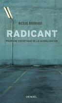 Couverture du livre « Radicant ; pour une esthétique de la globalisation » de Nicolas Bourriaud aux éditions Denoel