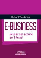 Couverture du livre « E-business ; réussir son activité sur internet » de Richard Volodarski aux éditions Eyrolles