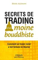 Couverture du livre « Secrets de trading d'un moine bouddhiste ; comment un trader ruiné a fait fortune en bourse » de Daniel Allemann aux éditions Eyrolles