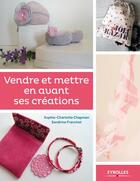 Couverture du livre « Vendre et mettre en avant ses créations » de Sophie-Charlotte Chapman et Sandrine Franchet aux éditions Eyrolles