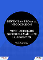 Couverture du livre « Devenir un pro de la négociation t.1 » de Alexis Kyprianou aux éditions Eyrolles