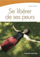 Couverture du livre « Se liberer de ses peurs » de Sarah Famery aux éditions Eyrolles