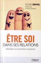 Couverture du livre « Être soi dans ses relations ; développer son assertivité en entreprise » de Sylvie Grivel aux éditions Eyrolles