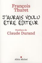 Couverture du livre « J'aurais voulu être éditeur » de Francois Thuret aux éditions Albin Michel