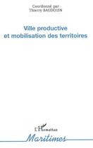 Couverture du livre « Ville productive et mobilisation des territoires » de Thierry Baudoin aux éditions Editions L'harmattan