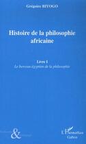 Couverture du livre « Histoire de la philosophie africaine t.1 ; le berceau égyptien de la philosophie » de Gregoire Biyogo aux éditions Editions L'harmattan