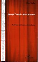 Couverture du livre « George orwell-milan kundera ; individu, littérature et révolution » de Silvia Kadiu aux éditions Editions L'harmattan