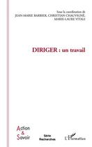 Couverture du livre « Diriger : un travail » de Marie-Laure Vitali et Jean-Marie Barbier et Christian Chauvigne aux éditions L'harmattan