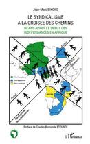 Couverture du livre « Le syndicalisme à la croisee des chemins ; 50 ans après le debut des indépendances en Afrique » de Jean-Marc Bikoko aux éditions L'harmattan