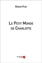 Couverture du livre « Le petit monde de Charlotte » de Picon Bernard aux éditions Editions Du Net