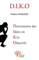 Couverture du livre « D.i.k.o ; dictionnaire des idées en kits objectifs » de Frédéric Fossaert aux éditions Edilivre