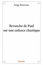 Couverture du livre « Revanche de Paul sur une enfance chaotique » de Serge Bienvenu aux éditions Edilivre