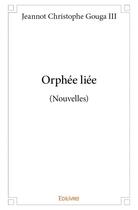 Couverture du livre « Orphée liée ; (nouvelles) » de Jeannot Christophe Gouga Iii aux éditions Edilivre