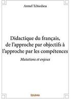 Couverture du livre « Didactique du français, de l'approche par objectifs à l'approche par les compétences ; Mutations et enjeux » de Tchiedieu Armel aux éditions Edilivre