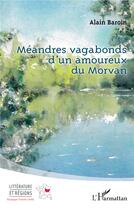 Couverture du livre « Méandres vagabonds d'un amoureux du Morvan » de Alain Baroin aux éditions L'harmattan