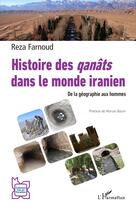 Couverture du livre « Histoire des Qanâts dans le monde iranien : de la géographie aux hommes » de Reza Farnoud aux éditions L'harmattan