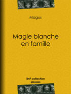 Couverture du livre « Magie blanche en famille » de Magus aux éditions Epagine