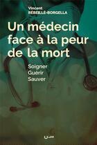 Couverture du livre « Un médecin face à la peur de la mort ; soigner, guérir, sauver » de Vincent Rebeille-Borgella aux éditions Editions Cle
