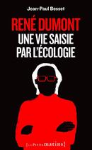 Couverture du livre « René Dumont ; une vie saisie par l'écologie » de Jean-Paul Besset aux éditions Les Petits Matins