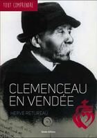 Couverture du livre « Tout comprendre ; Clemenceau en Vendée » de Herve Retureau aux éditions Geste