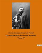 Couverture du livre « Les chevaliers du clair de lune - tome iv » de Pierre Alexis De Ponson Du Terrail aux éditions Culturea