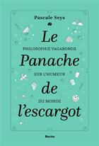 Couverture du livre « Le panache de l'escargot ; philosophie vagabonde sur l'humeur du monde » de Pascale Seys aux éditions Editions Racine