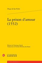 Couverture du livre « La Prison d'amour (1552) / Cárcel de amor » de Diego De San Pedro aux éditions Classiques Garnier