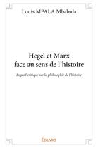 Couverture du livre « Hegel et marx face au sens de l'histoire - regard critique sur la philosophie de l'histoire » de Mpala Mbabula Louis aux éditions Edilivre