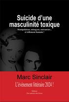 Couverture du livre « Suicide d'une masculinité toxique : Manipulateur, misogyne, outrancier... et tellement humain ! » de Marc Sinclair aux éditions Amh Communication