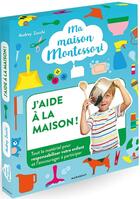 Couverture du livre « Ma maison Montessori : j'aide à la maison ; le kit indispensable pour responsabiliser et encourager » de Audrey Zucchi aux éditions Marabout