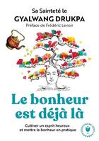 Couverture du livre « Le bonheur est déjà là ; cultiver un esprit heureux et mettre le bonheur en pratique » de Gyalwang Drukpa aux éditions Marabout