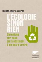 Couverture du livre « L'écologie sinon rien ; chronique de ceux qui s'obstinent à ne pas y croire » de Claude-Marie Vadrot aux éditions Delachaux & Niestle