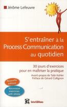 Couverture du livre « S'entraîner à la Process Communication au quotidien ; 30 jours d'exercices pour en maîtriser la pratique (2e édition) » de Jerome Lefeuvre aux éditions Intereditions