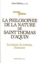 Couverture du livre « La philosophie de la nature de saint thomas d'aquin - philosophie generale de la nature, cosmologie, » de Elders Leo aux éditions Tequi