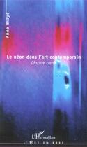 Couverture du livre « Le neon dans l'art contemporain - obscure clarte » de Anne Blayo aux éditions L'harmattan