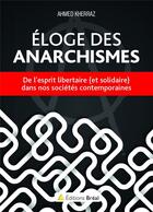 Couverture du livre « Éloge des anarchismes ; de l'esprit libertaire (et solidaire) dans nos sociétés contemporaines » de Ahmed Kherraz aux éditions Breal