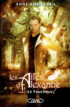 Couverture du livre « Les ailes d'Alexanne Tome 3 : le faucheur » de Anne Robillard aux éditions Michel Lafon