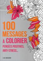 Couverture du livre « 100 messages à colorier ; pensées positives ; anti-stress... » de Charlotte Legris et Lisa Magano aux éditions First