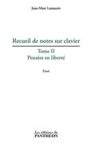 Couverture du livre « Recueil de notes sur clavier t.2 ; pensées en liberté » de Jean-Marc Lamaurie aux éditions Du Pantheon