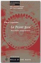 Couverture du livre « Le point fixe ; nouvelles conférences » de Pierre Legendre aux éditions Fayard/mille Et Une Nuits