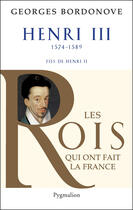 Couverture du livre « Henri III ; 1574-1589 ; fils de Henri II » de Georges Bordonove aux éditions Pygmalion